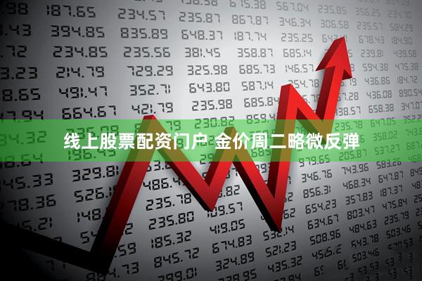 线上股票配资门户 金价周二略微反弹
